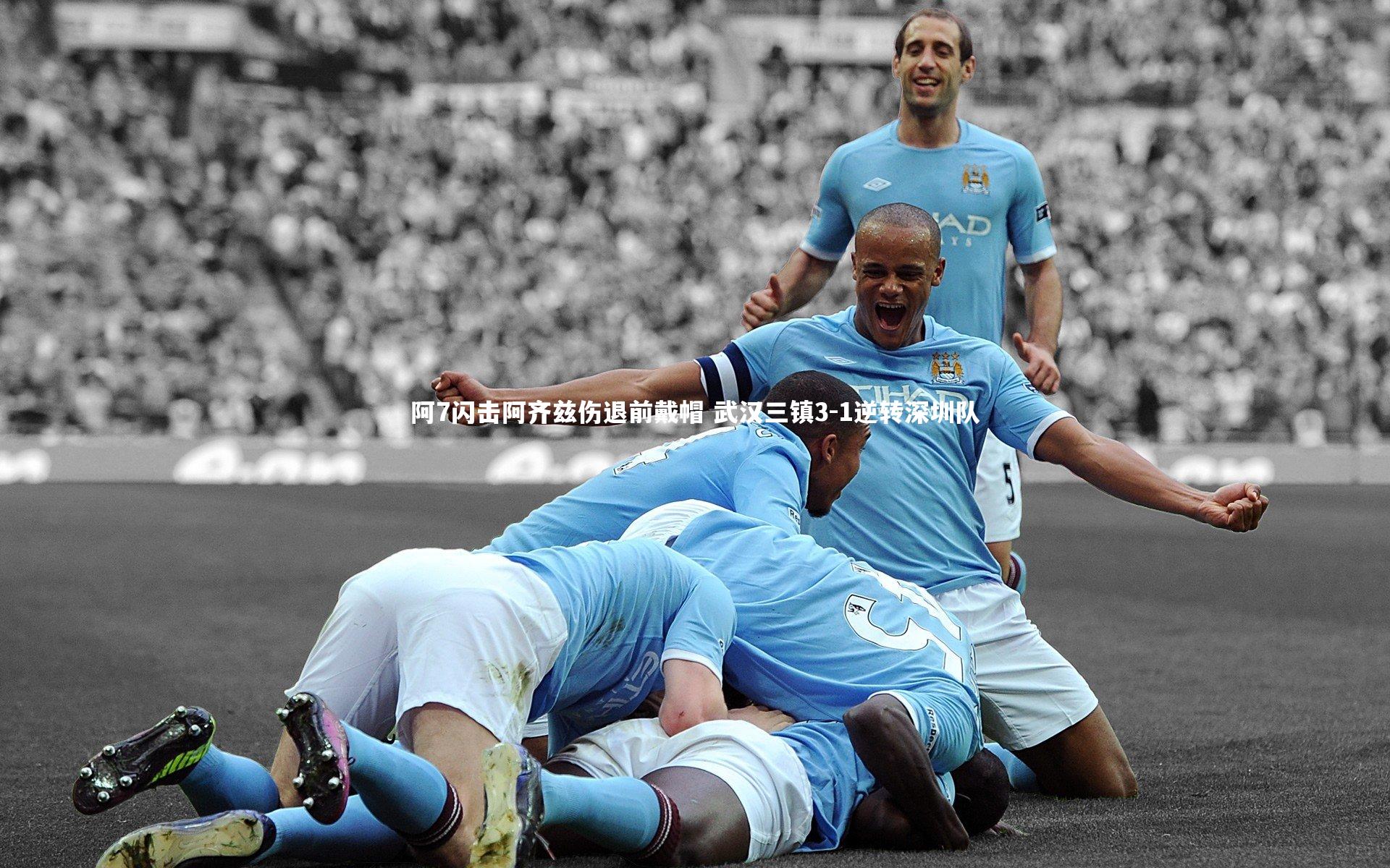 阿7闪击阿齐兹伤退前戴帽 武汉三镇3-1逆转深圳队
